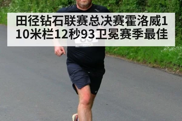 田径钻石联赛总决赛霍洛威110米栏12秒93卫冕赛季最佳